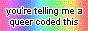 Full Colour Gradient, overlayed by text 'you're telling me a queer coded this'